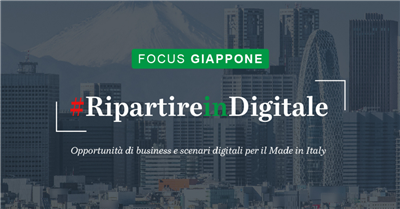 Ripartire in Digitale | Focus Giappone: opportunità di business e scenari digitali per il Made in Italy